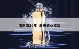 清王酒20年_清王酒业原浆